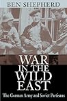 War in the Wild East: The German Army and Soviet Partisans War in the Wild East: The German Army and Soviet Partisans