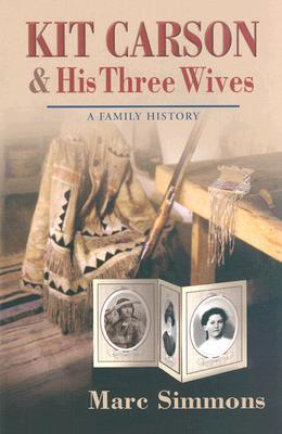 Kit Carson and His Three Wives: A Family History (Calvin P. Horn Lectures in Western History and Culture Series)
