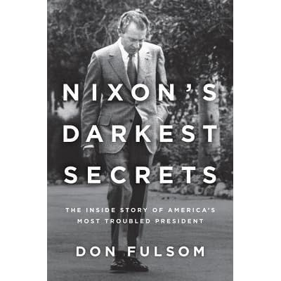 Nixon's Darkest Secrets: The Inside Story of America's Most Troubled