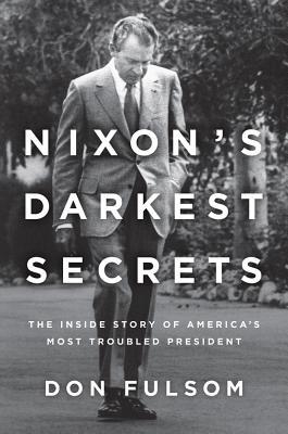 Nixon's Darkest Secrets: The Inside Story of America's Most Troubled President (Hardcover)