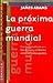 LA Proxima Guerra Mundial: Los Ordenadores Son Las Armas Y El Frente Esta En Todas Partes (Spanish Edition)