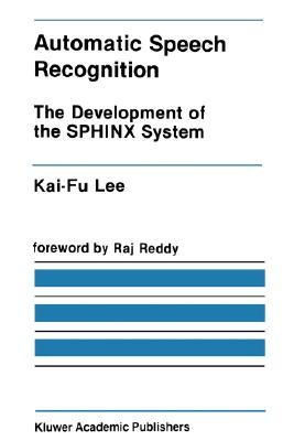 Automatic Speech Recognition: The Development of the SPHINX System (The Springer International Series in Engineering and Computer Science, 62)