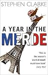 A Year In The Merde by Stephen Clarke A Year In The Merde by Stephen Clarke