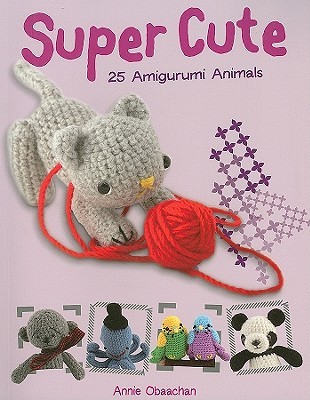 Super Cute: 25 Amigurumi Animals (Paperback)