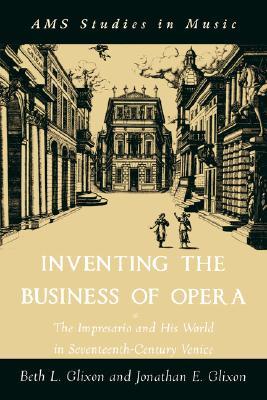 Inventing the Business of Opera: The Impresario and His World in Seventeenth Century Venice (AMS Studies in Music)