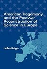American Hegemony And the Postwar Reconstruction of Science in Europe (Transformations: Studies in the History of Science And Technology)