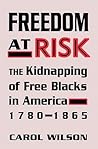 Freedom at Risk: The Kidnapping of Free Blacks in America, 1780-1865