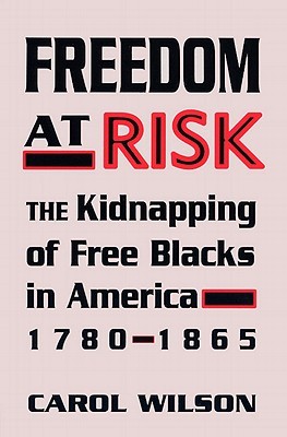Freedom at Risk: The Kidnapping of Free Blacks in America, 1780-1865 (Paperback)