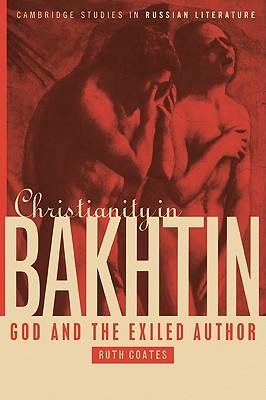 Christianity in Bakhtin: God and the Exiled Author (Cambridge Studies in Russian Literature) (Volume 0)