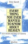 Everything You Ever Wanted to Know About Heaven by Peter Kreeft