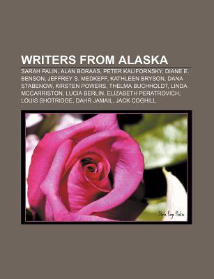 Writers from Alaska: Sarah Palin, Alan Boraas, Peter Kalifornsky, Diane E. Benson, Jeffrey S. Medkeff, Kathleen Bryson, Dana Stabenow (Paperback)