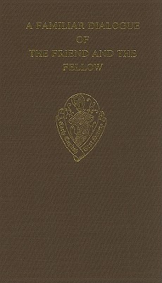 A Familiar Dialogue of the Friend and the Fellow (EARLY ENGLISH TEXT SOCIETY ORIGINAL SERIES)
