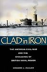 Clad in Iron: The American Civil War and the Challenge of British Naval Power
