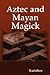 Aztec and Mayan Magick