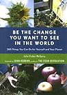 Be the Change You Want to See in the World: 365 Things You Can Do for Yourself and Your Planet