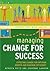 Managing Change for Success : Effecting Change for Optimum Growth and Maximum Efficiency