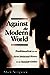 Against the Modern World: T...