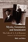 Mystic, Geometer, and Intuitionist: The Life of L. E. J. BrouwerVolume 1: The Dawning Revolution