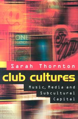 Club Cultures: Music, Media, and Subcultural Capital (Music / Culture)