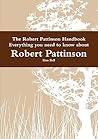 The Robert Pattinson Handbook - Everything You Need to Know about Robert Pattinson