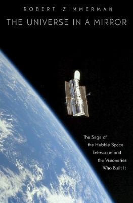 The Universe in a Mirror: The Saga of the Hubble Space Telescope and the Visionaries Who Built It (Hardcover)