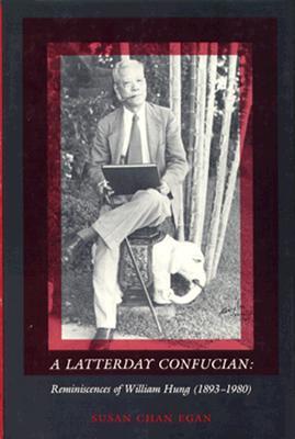 A Latterday Confucian: Reminiscences of William Hung (1893–1980) (Harvard East Asian Monographs)