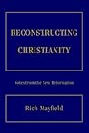 RECONSTRUCTING CHRISTIANITY: Notes from the New Reformation