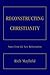 RECONSTRUCTING CHRISTIANITY: Notes from the New Reformation