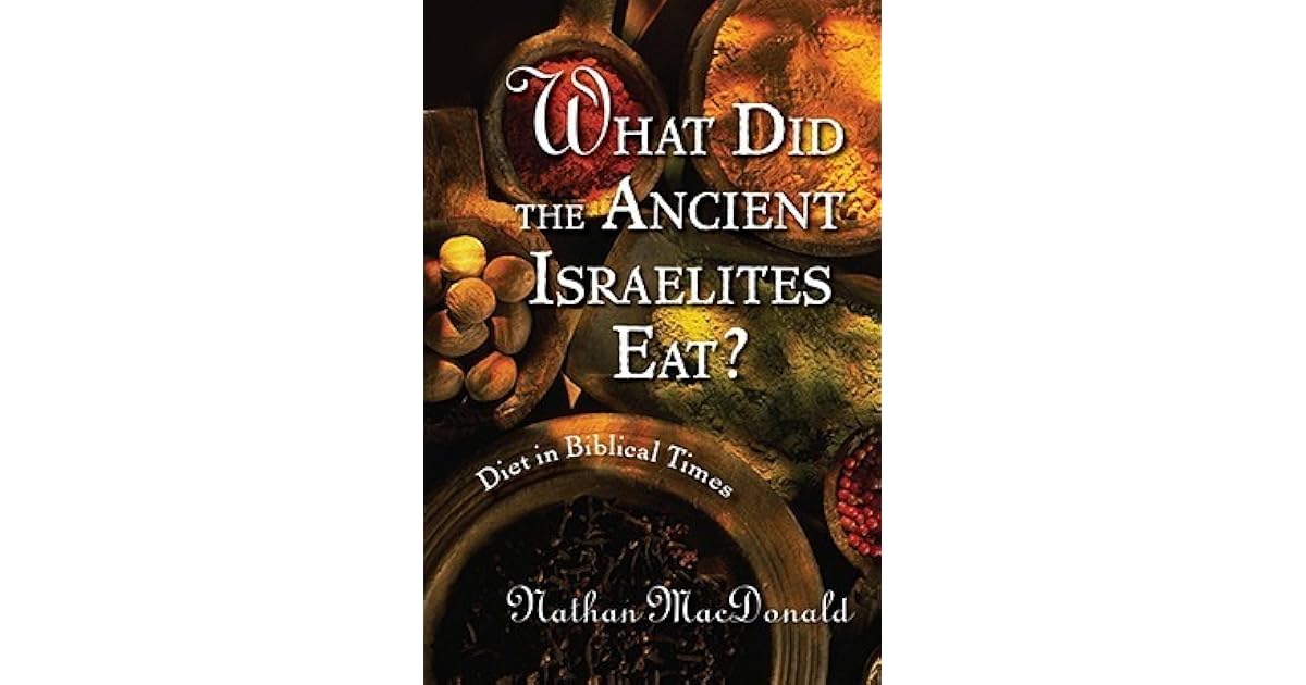 What Did the Ancient Israelites Eat? Diet in Biblical Times by Nathan