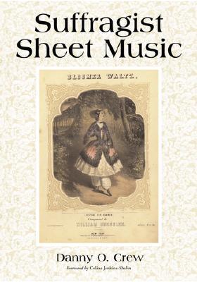 Suffragist Sheet Music: An Illustrated Catalogue of Published Music Associated with the Women's Rights and Suffrage Movement in America, 1795-1921, with Complete Lyrics (Paperback)
