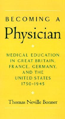 Becoming a Physician: Medical Education in Great Britain, France, Germany, and the United States, 1750-1945 (Hardcover)