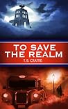 To Save the Realm by T.B. Crattie