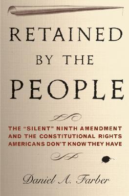 Retained by the People: The "Silent" Ninth Amendment and the Constitutional Rights Americans Don't Know They Have (Hardcover)