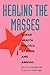Healing the Masses by Julie M. Feinsilver