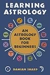 Learning Astrology: An Astrology Book For Beginners
