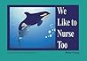 We Like to Nurse Too by Mary  Young