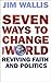Seven Ways to Change the World: Reviving Faith and Politics
