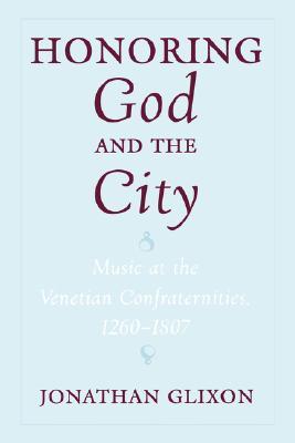 Honoring God and the City: Music at the Venetian Confraternities 1260-1806 (Paperback)