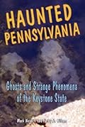 Haunted Pennsylvania: Ghosts and Strange Phenomena of the Keystone State