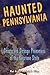 Haunted Pennsylvania: Ghosts and Strange Phenomena of the Keystone State (Haunted Series)