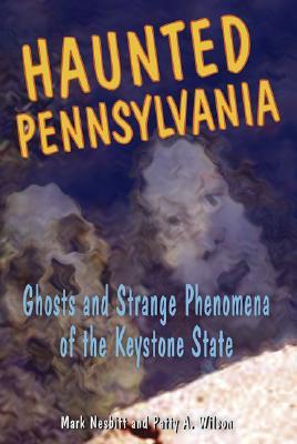 Haunted Pennsylvania: Ghosts and Strange Phenomena of the Keystone State (Haunted Series)