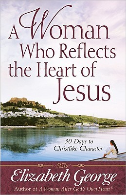 A Woman Who Reflects the Heart of Jesus: 30 Ways to Christlike Character (Paperback)