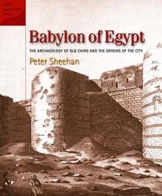 Babylon of Egypt: The Archaeology of Old Cairo and the Origins of the City (ARCE Conservation Series)
