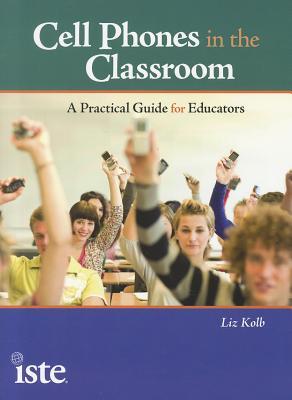 Cell Phones in the Classroom: A Practical Guide for Educators (Paperback)
