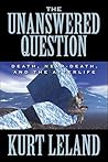 The Unanswered Question: Death, Near-Death, and the Afterlife The Unanswered Question: Death, Near-Death, and the Afterlife