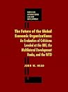 The Future of the Global Economic Organizations: An Evaluation of Criticisms Leveled at the IMF, the Multilateral Development Banks, and the WTO (International Law and Development, 5) The Future of the Global Economic Organizations: An Evaluation of Criticisms Leveled at the IMF, the Multilateral Development Banks, and the WTO (International Law and Development, 5)