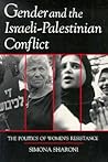 Gender and the Israeli-Palestinian Conflict: The Politics of Women's Resistance (Syracuse Studies on Peace and Conflict Resolution) Gender and the Israeli-Palestinian Conflict: The Politics of Women's Resistance (Syracuse Studies on Peace and Conflict Resolution)