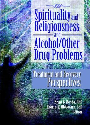 Spirituality and Religiousness and Alcohol/Other Drug Problems: Treatment and Recovery Perspectives (Hardcover)