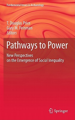 Pathways to Power: New Perspectives on the Emergence of Social Inequality (Fundamental Issues in Archaeology)