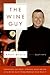 The Wine Guy: Everything You Want to Know About Buying and Enjoying Wine from Someone Who Sells It
